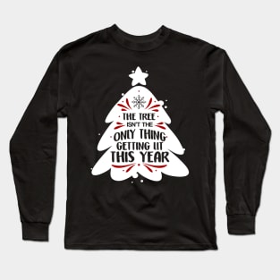 Funny The Tree Isn't The Only Thing Getting Lit Long Sleeve T-Shirt